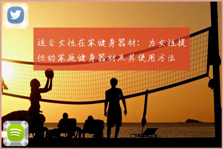 适合女性在家健身器材：为女性提供的家庭健身器材及其使用方法